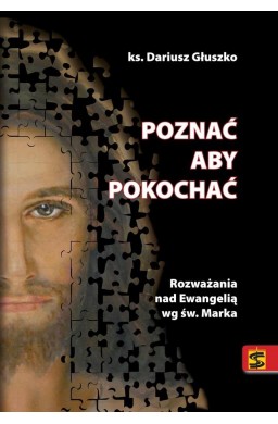 Poznać aby pokochać. Rozważania nad Ewangelią...