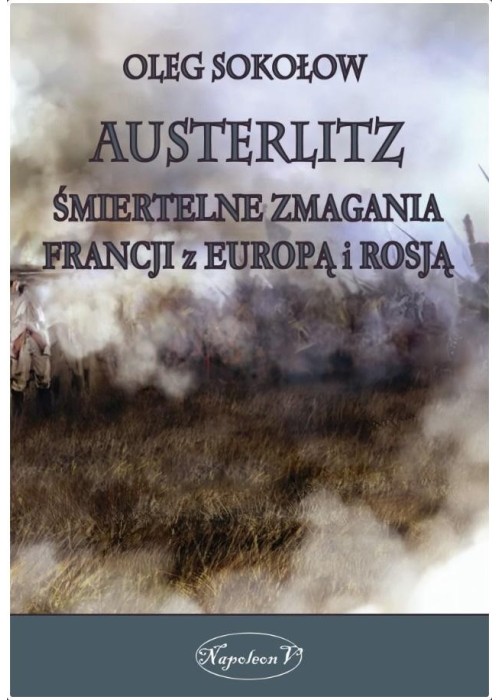 Austerlitz. Śmiertelne zmagania Francji z Europą..