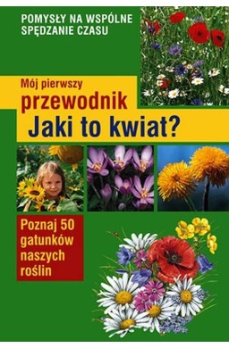 Mój pierwszy przewodnik. Jaki to kwiat?