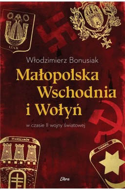 Małopolska Wschodnia i Wołyń w czasie II wojny św.