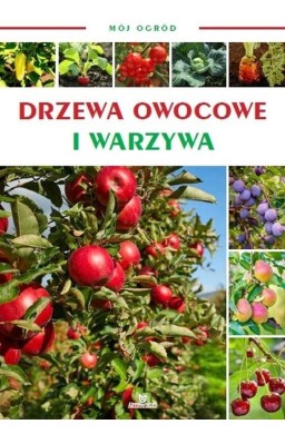 Mój ogród. Drzewa owocowe i warzywa w ogrodzie