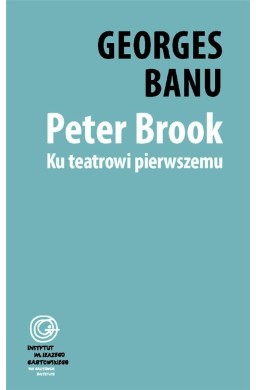 Peter Brook. Ku teatrowi pierwszemu
