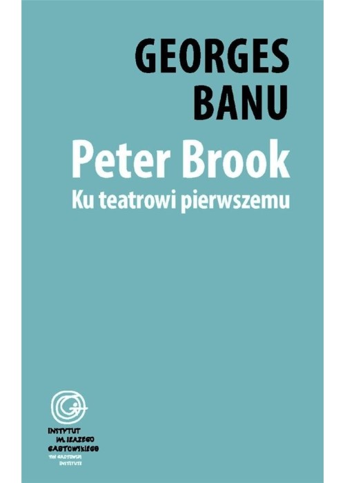 Peter Brook. Ku teatrowi pierwszemu