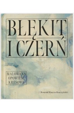 Błękit i czerń. Malowana opowieść kresowa