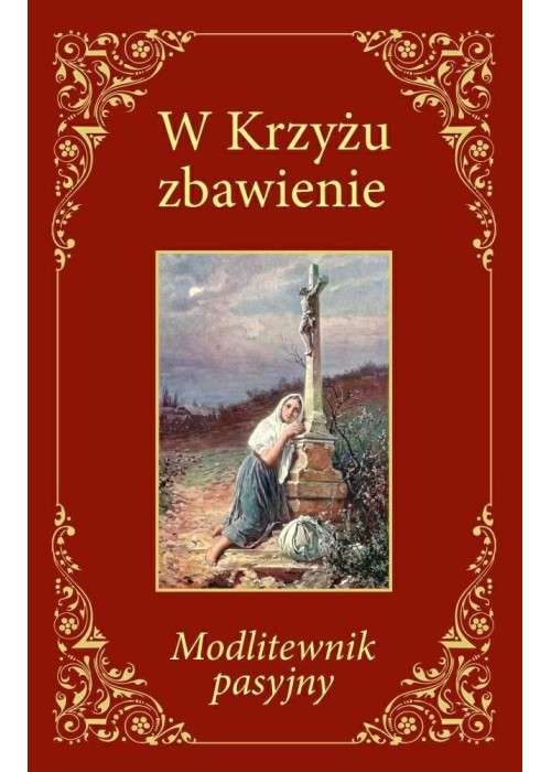 W Krzyżu zbawienie. Modlitewnik pasyjny