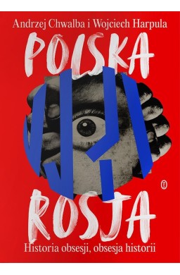 Polska-Rosja. Historia obsesji, obsesja historii