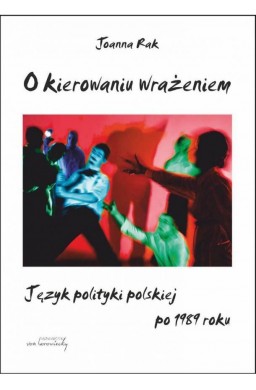 O kierowaniu wrażeniem. Język polityki polskiej...