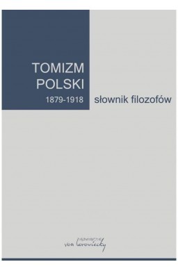 Tomizm polski 1879-1918. Słownik filozofów