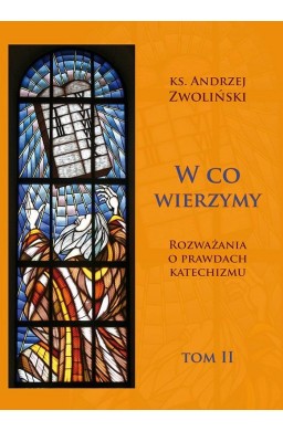 W co wierzymy. Rozważania o prawdach... T.2