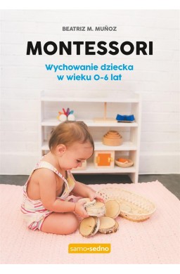 Montessori. Wychowanie dziecka w wieku 0-6 lat