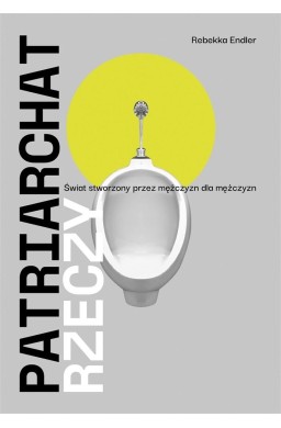 Patriarchat rzeczy. Świat stworzony przez mężczyzn