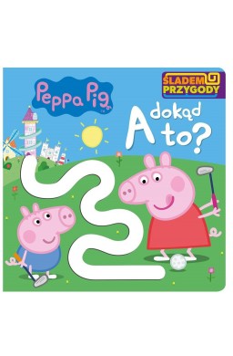 Peppa Pig. Śladem Przygody. A dokąd to