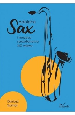 Adolphe SAX i muzyka saksofonowa XIX wieku