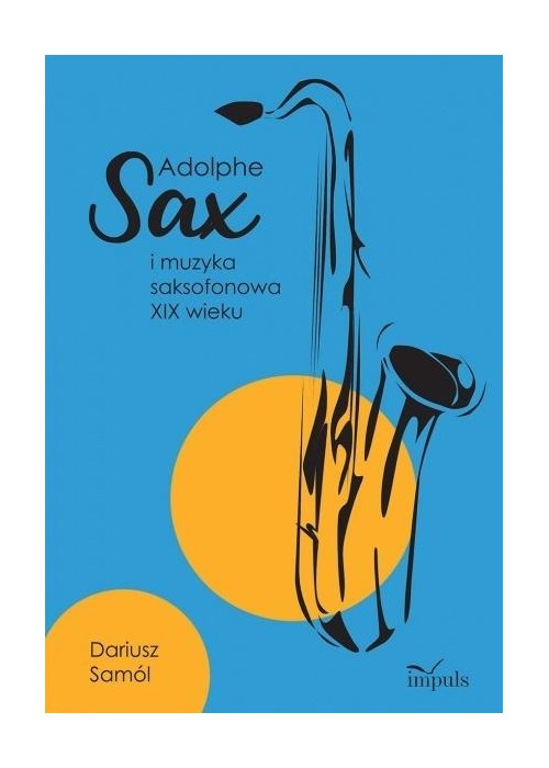 Adolphe SAX i muzyka saksofonowa XIX wieku