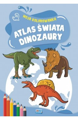 Moja kolorowanka. Atlas świata. Dinozaury