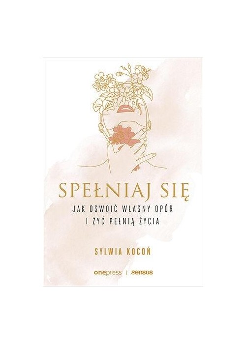 Spełniaj się. Jak oswoić własny opór i żyć...