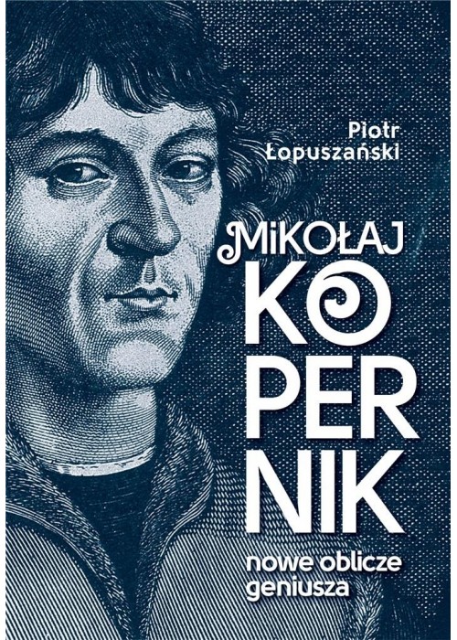 Mikołaj Kopernik. Nowe oblicze geniusza