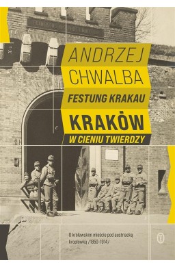 Festung Krakau. Kraków w cieniu twierdzy