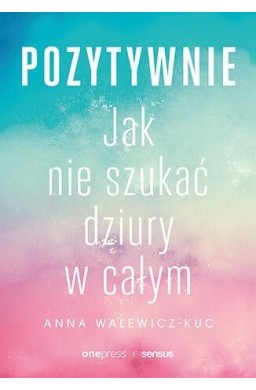 Pozytywnie. Jak nie szukać dziury w całym