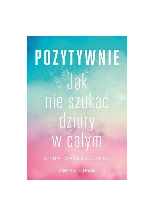 Pozytywnie. Jak nie szukać dziury w całym