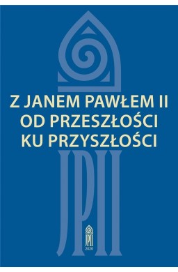 Z Janem Pawłem II od przeszłości ku przyszłości