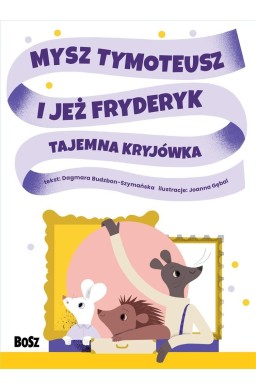 Mysz Tymoteusz i jeż Fryderyk. Tajemna kryjówka