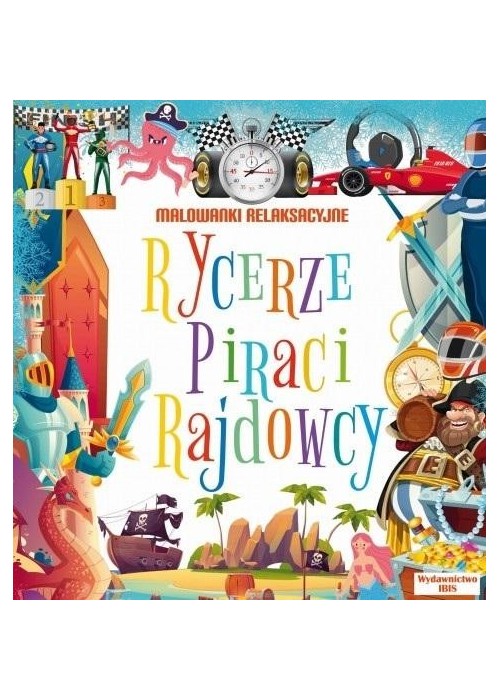 Malowanki relaksacyjne. Rycerze, piraci, rajdowcy
