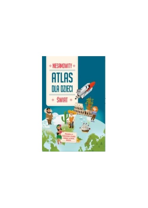 Niesamowity Atlas dla dzieci. Świat