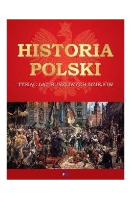 Historia Polski. Tysiąc lat burzliwych dziejów