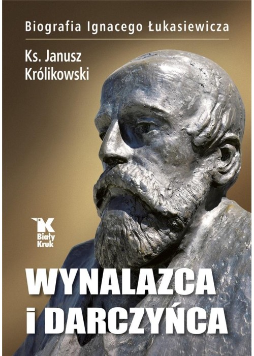 Wynalazca i darczyńca.Biografia Ignacego Łukasiewi