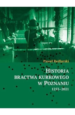 Historia bractwa kurkowego w Poznaniu 1253-2021