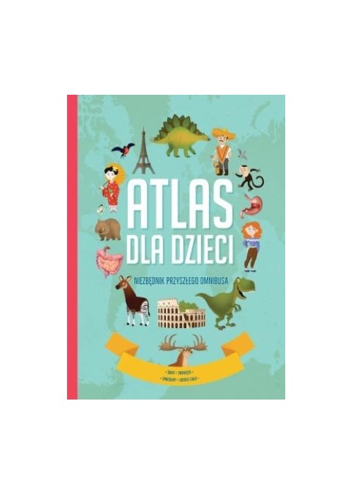 Atlas dla dzieci. Niezbędnik przyszłego omnibusa
