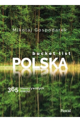 Bucket list Polska. 365 nieoczywistych miejsc