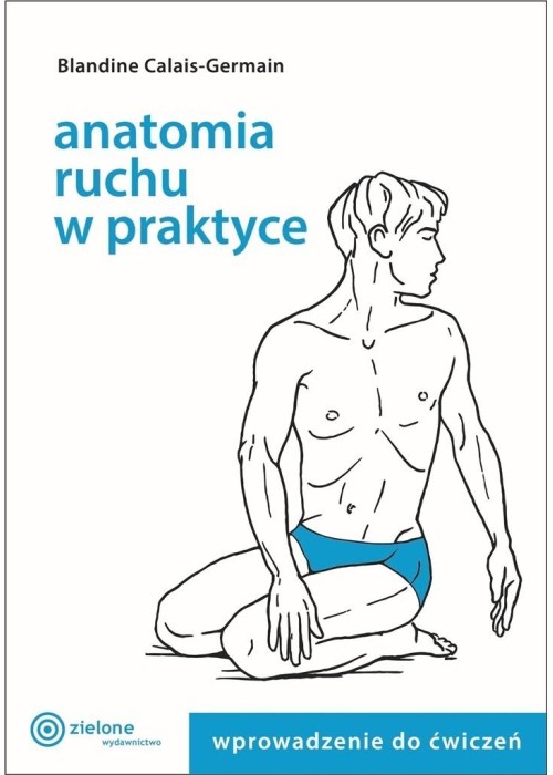 Anatomia ruchu w praktyce T.1 Wprowadzenie do ćw.