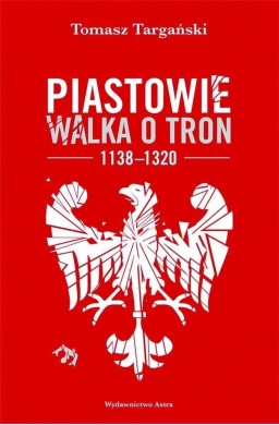 Piastowie. Walka o tron 1138-1320 w.2
