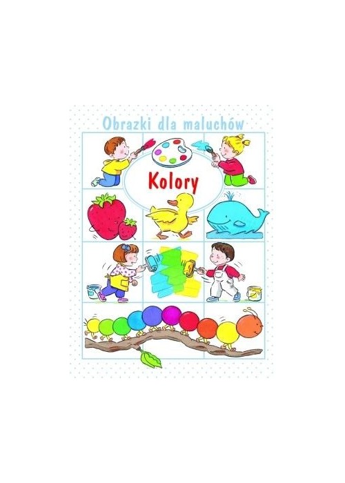 Obrazki dla maluchów. Kolory w.2015 Obrazki dla maluchów. Kolory w.2015