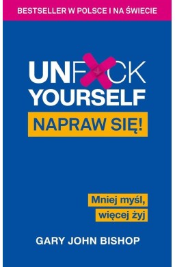 Unf*ck Yourself. Napraw się! Mniej myśl, więcej...