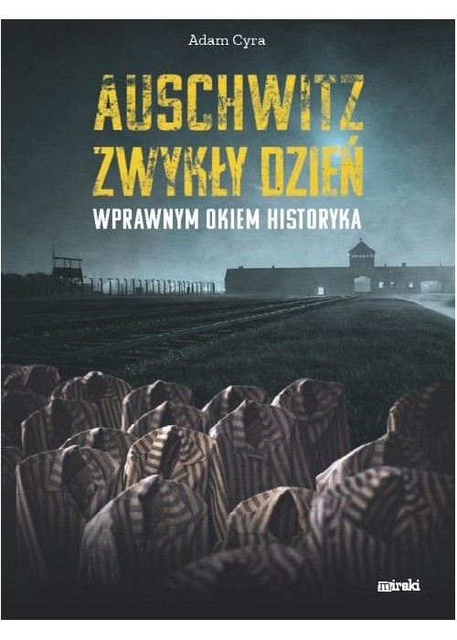 Auschwitz. Zwykły dzień. Wprawnym okiem historyka