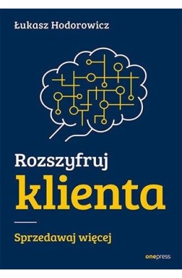 Rozszyfruj klienta. Sprzedawaj więcej