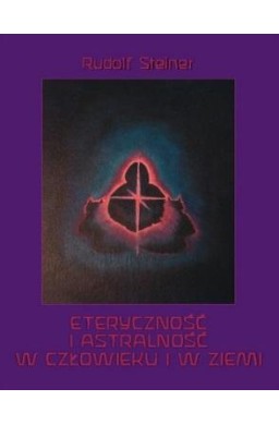 Eteryczność i astralność w człowieku i w Ziemi