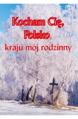 Kocham cię Polsko, kraju mój rodzinny