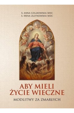 Aby mieli życie wieczne. Modlitwy za zmarłych