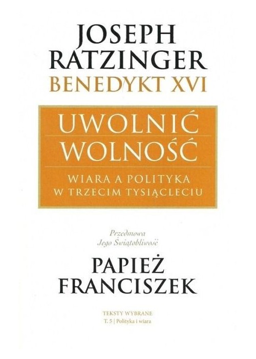 Joseph Ratzinger Benedykt XVI Uwolnić wolność