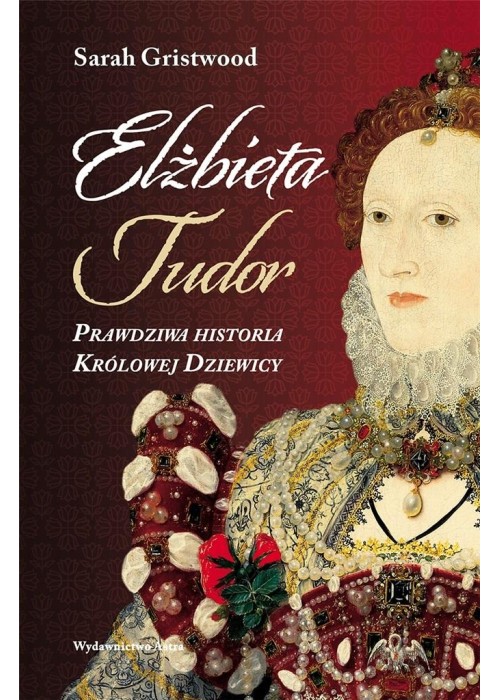 Elżbieta Tudor. Prawdziwa historia Królowej...