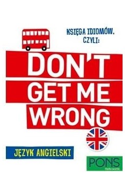 Księga idiomów, czyli: Don't get me wrong! w.2
