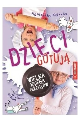 Dzieci gotują. Wielka księga przepisów