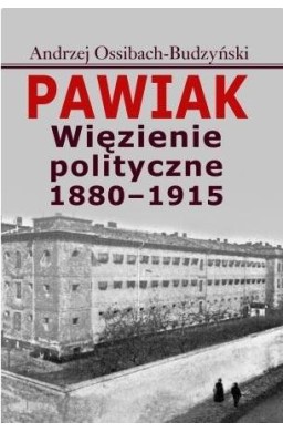 Pawiak. Więzienie polityczne 1880-1915