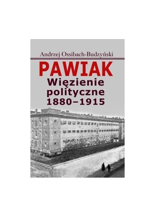 Pawiak. Więzienie polityczne 1880-1915