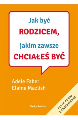 Jak być rodzicem, jakim zawsze chciałeś być