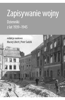 Zapisywanie wojny. Dzienniki z lat 1939-1945